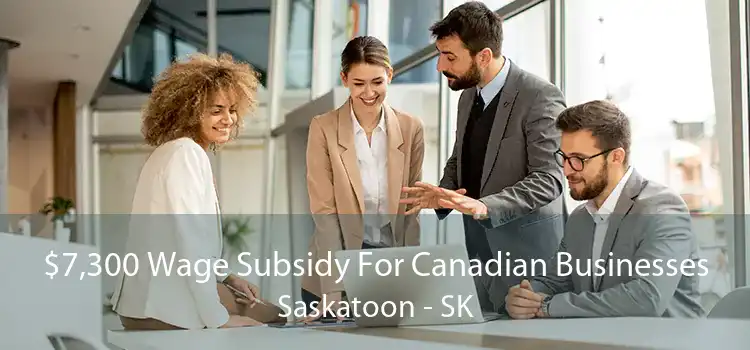 $7,300 Wage Subsidy For Canadian Businesses Saskatoon - SK