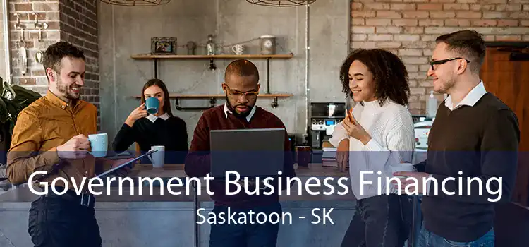 Government Business Financing Saskatoon - SK